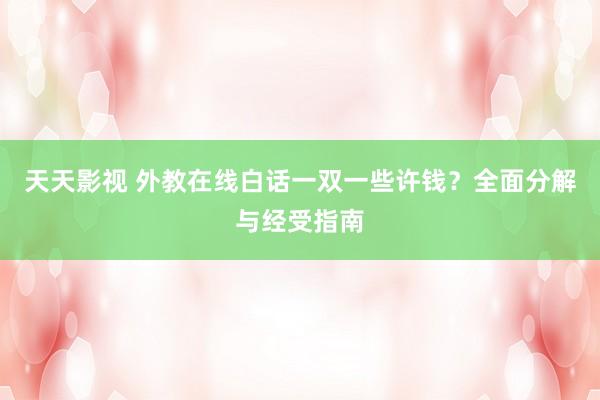天天影视 外教在线白话一双一些许钱？全面分解与经受指南